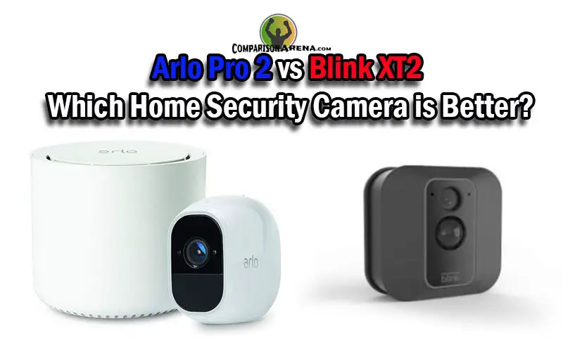 Arlo Pro 2 vs Blink XT2 Which Home Security Camera is Better?